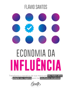 ECONOMIA DA INFLUÊNCIA: TRANSFORME A NARRATIVA DA SUA MARCA EM SEU MAIOR ATIVO E ADAPTE SEU NEGÓCIO PARA TER RESULTADOS ESCALÁVEIS