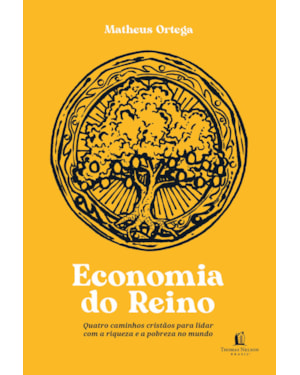 ECONOMIA DO REINO: QUATRO CAMINHOS CRISTÃOS PARA LIDAR COM A RIQUEZA E A POBREZA NO MUNDO