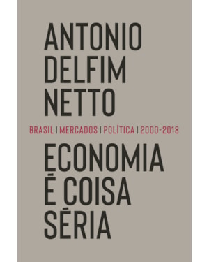 ECONOMIA É COISA SÉRIA: BRASIL, MERCADOS, POLÍTICA (2000-2018)