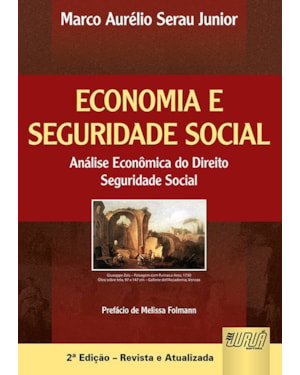 ECONOMIA E SEGURIDADE SOCIAL - ANÁLISE ECONÔMICA DO DIREITO - SEGURIDADE SOCIAL - PREFÁCIO DE MELISSA FOLMANN