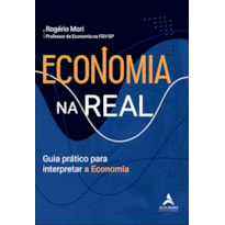 ECONOMIA NA REAL - GUIA PRÁTICO PARA INTERPRETAR A ECONOMIA