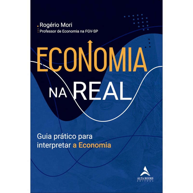 Economia na real: guia prático para interpretar a economia