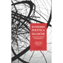 ECONOMIA POLÍTICA DA SAÚDE - UMA CRÍTICA MARXISTA CONTEMPORÂNEA - VOL. 333