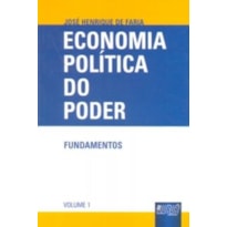 ECONOMIA POLÍTICA DO PODER - FUNDAMENTOS - VOLUME 1