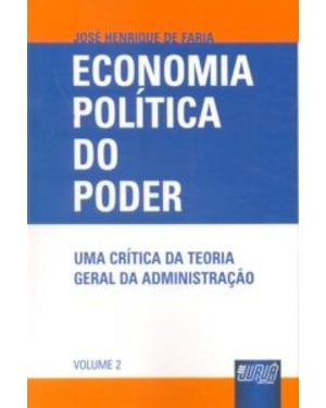 ECONOMIA POLÍTICA DO PODER - UMA CRÍTICA DA TEORIA GERAL DA ADMINISTRAÇÃO - VOLUME 2