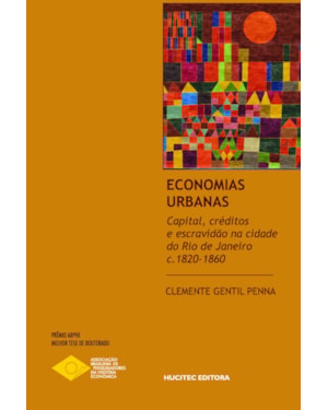 ECONOMIAS URBANAS: CAPITAL, CRÉDITOS E ESCRAVIDÃO NA CIDADE DO RIO DE JANEIRO, C.1820- 1860