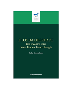 ECOS DA LIBERDADE UM ENCONTRO ENTRE FRANTZ FANON E FRANCO BASAGLIA