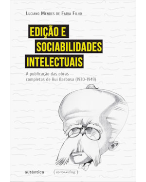 EDIÇÃO E SOCIABILIDADES INTELECTUAIS: A PUBLICAÇÃO DAS OBRAS COMPLETAS DE RUI BARBOSA (1930-1949)