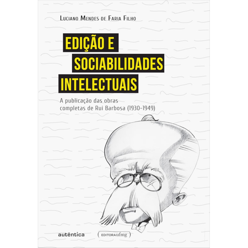 EDIÇÃO E SOCIABILIDADES INTELECTUAIS: A PUBLICAÇÃO DAS OBRAS COMPLETAS DE RUI BARBOSA (1930-1949)