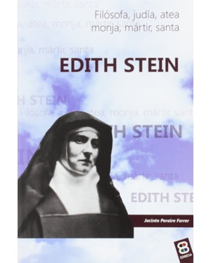 EDITH STEIN: FILOSOFA, JUDIA, ATEA, MONJA, MARTIR, SANTA