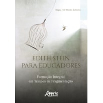 EDITH STEIN PARA EDUCADORES: FORMAÇÃO INTEGRAL EM TEMPOS DE FRAGMENTAÇÃO