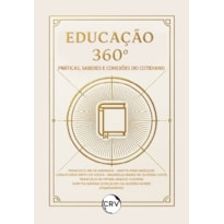 EDUCAÇÃO 360°: PRÁTICAS, SABERES E CONEXÕES DO COTIDIANO