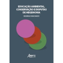 EDUCAÇÃO AMBIENTAL, CONSERVAÇÃO E DISPUTAS DE HEGEMONIA