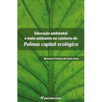 EDUCAÇÃO AMBIENTAL E MEIO AMBIENTE NO CONTEXTO DE PALMAS - CAPITAL ECOLÓGICA