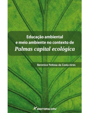 EDUCAÇÃO AMBIENTAL E MEIO AMBIENTE NO CONTEXTO DE PALMAS - CAPITAL ECOLÓGICA