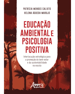 EDUCAÇÃO AMBIENTAL E PSICOLOGIA POSITIVA: INTERLOCUÇÃO ESTRATÉGICA PARA A PROMOÇÃO DO BEM-ESTAR E DA SUSTENTABILIDADE NA ESCOLA