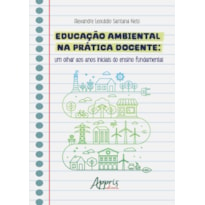 EDUCAÇÃO AMBIENTAL NA PRÁTICA DOCENTE: UM OLHAR AOS ANOS INICIAIS DO ENSINO FUNDAMENTAL