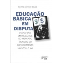 EDUCAÇÃO BÁSICA EM DISPUTA - O JOGO DOS EMPRESÁRIOS NO MERCADO MUNDIAL DO CONHECIMENTO NO SÉCULO XXI