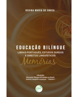 EDUCAÇÃO BILÍNGUE LIBRAS-PORTUGUÊS, ESTUDOS SURDOS E DIREITOS LINGUÍSTICOS: MEMÓRIAS - COLEÇÃO EDUCAÇÃO BILÍNGUE DE SURDOS NO BRASIL HISTÓRIA, DESAFIOS E AVANÇOS VOLUME 1