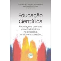 EDUCAÇÃO CIENTÍFICA: ABORDAGENS TEÓRICAS E METODOLÓGICAS NA PESQUISA, ENSINO E EXTENSÃO