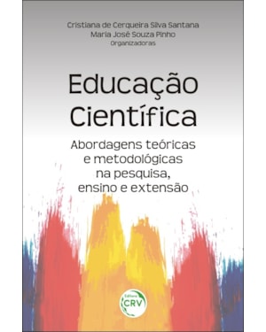 EDUCAÇÃO CIENTÍFICA: ABORDAGENS TEÓRICAS E METODOLÓGICAS NA PESQUISA, ENSINO E EXTENSÃO