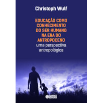 EDUCAÇÃO COMO CONHECIMENTO DO SER HUMANO NA ERA DO ANTROPOCENO - UMA PERSPECTIVA ANTROPOLÓGICA