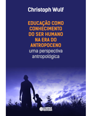 EDUCAÇÃO COMO CONHECIMENTO DO SER HUMANO NA ERA DO ANTROPOCENO - UMA PERSPECTIVA ANTROPOLÓGICA