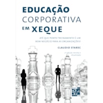 EDUCAÇÃO CORPORATIVA EM XEQUE: ATÉ QUE PONTO TREINAMENTO É UM BOM NEGÓCIO PARA AS ORGANIZAÇÕES?