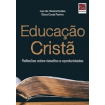 EDUCAÇÃO CRISTÃ: REFLEXÕES SOBRE DESAFIOS E OPORTUNIDADES