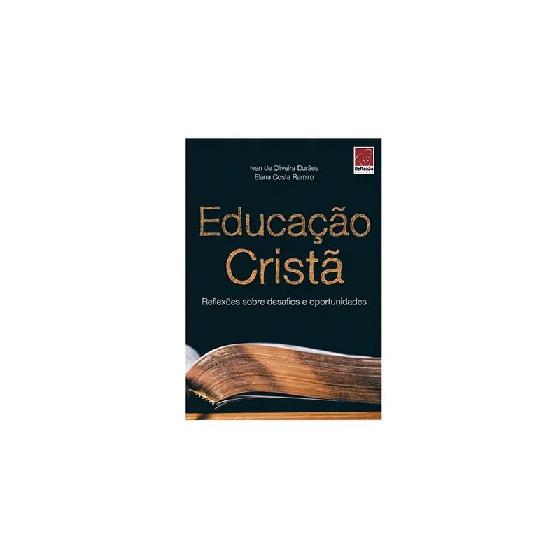 EDUCAÇÃO CRISTÃ: REFLEXÕES SOBRE DESAFIOS E OPORTUNIDADES