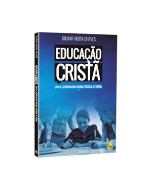EDUCAÇÃO CRISTÃ - UMA JORNADA PARA TODA A VIDA