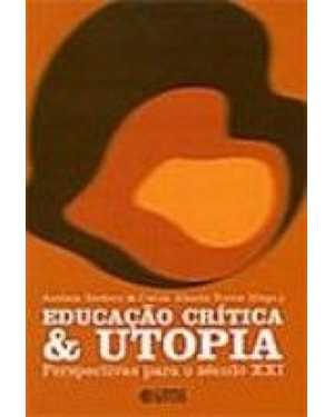 EDUCACAO CRITICA E UTOPIA - PERSPECTIVAS PARA O SECULO