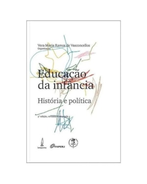 EDUCAÇÃO DA INFÂNCIA: HISTÓRIA E POLÍTICA - 4ª EDIÇÃO REVISADA E AMPLIADA