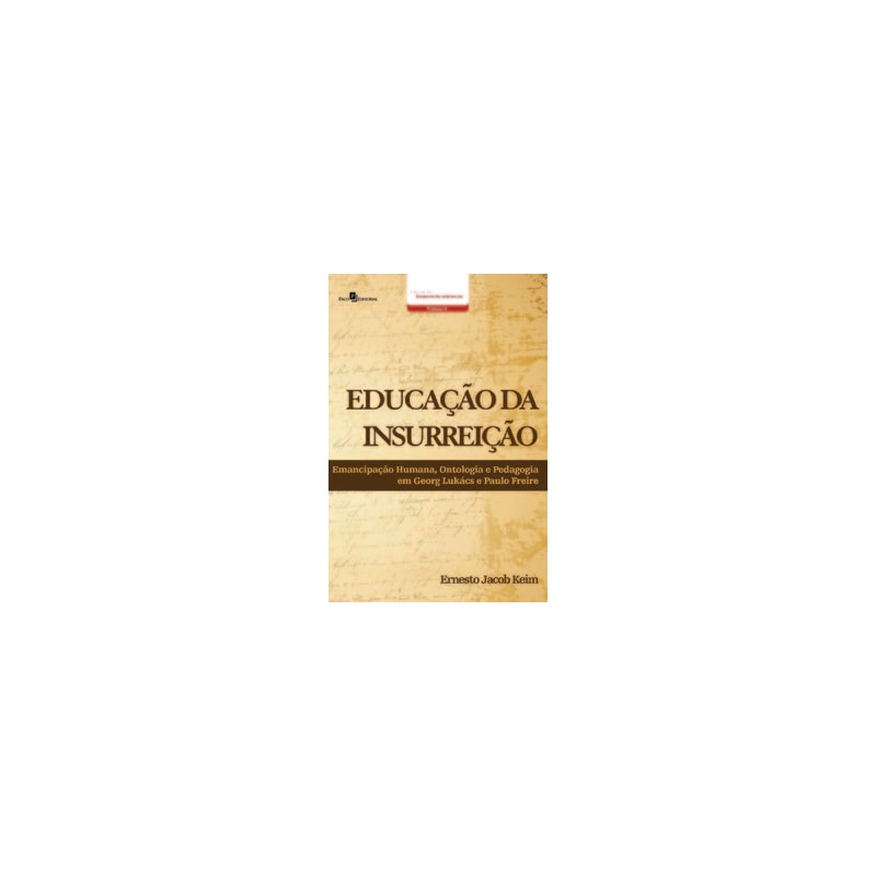 Educação da insurreição: emancipação humana, ontologia e pedagogia em Georg Lukács e Paulo Freire
