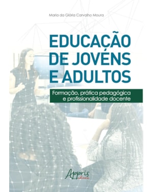 EDUCAÇÃO DE JOVENS E ADULTOS:: FORMAÇÃO, PRÁTICA PEDAGÓGICA E PROFISSIONALIDADE DOCENTE