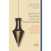 Educação de jovens e adultos trabalhadores: políticas e experiências de integração à educação profissional