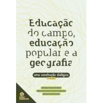 EDUCAÇÃO DO CAMPO, EDUCAÇÃO POPULAR E A GEOGRAFIA: UMA CONSTRUÇÃO DIALÓGICA
