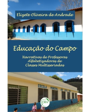 EDUCAÇÃO DO CAMPO: NARRATIVAS DE PROFESSORAS ALFABETIZADORAS DE CLASSES MULTISSERIADAS