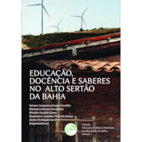 EDUCAÇÃO, DOCÊNCIA E SABERES NO ALTO SERTÃO DA BAHIA - COLEÇÃO EDUCAÇÃO, CULTURA E MEMÓRIA NO ALTO SERTÃO DA BAHIA VOLUME 1