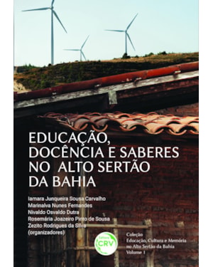 EDUCAÇÃO, DOCÊNCIA E SABERES NO ALTO SERTÃO DA BAHIA - COLEÇÃO EDUCAÇÃO, CULTURA E MEMÓRIA NO ALTO SERTÃO DA BAHIA VOLUME 1