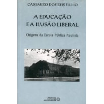 EDUCACAO E A ILUSAO LIBERAL, A: ORIGENS DA ESCOLA PUBLICA PAULISTA - 1ª