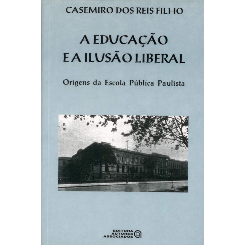 EDUCACAO E A ILUSAO LIBERAL, A: ORIGENS DA ESCOLA PUBLICA PAULISTA - 1ª