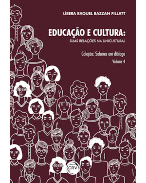 EDUCAÇÃO E CULTURA: SUAS RELAÇÕES NA UNICULTURAL - COLEÇÃO SABERES EM DIÁLOGO VOLUME 4