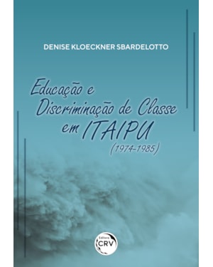 EDUCAÇÃO E DISCRIMINAÇÃO DE CLASSE EM ITAIPU (1974-1985)