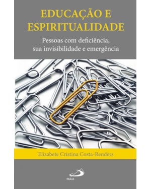 EDUCAÇÃO E ESPIRITUALIDADE: PESSOAS COM DEFICIÊNCIA, SUA INVISIBILIDADE E EMERGÊNCIA