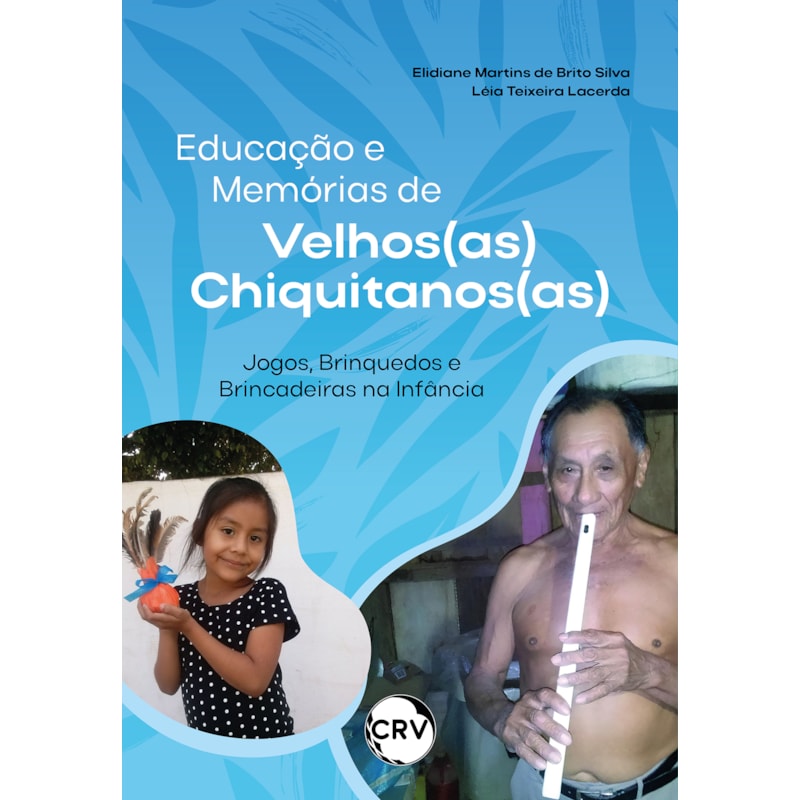 EDUCAÇÃO E MEMÓRIAS DE VELHOS(AS) CHIQUITANOS(AS): JOGOS, BRINQUEDOS E BRINCADEIRAS NA INFÂNCIA