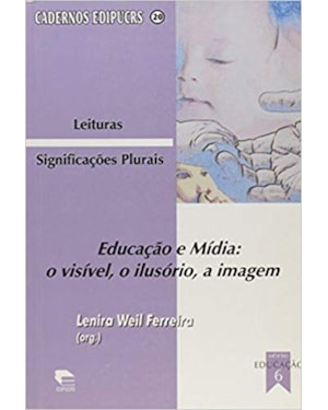 EDUCACAO E MIDIA - O VISIVEL O ILUSORIO A IMAGEM