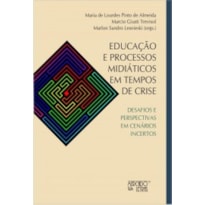 EDUCAÇÃO E PROCESSOS MIDIÁTICOS EM TEMPOS DE CRISE - DESAFIOS E PERSPECTIVAS EM CENÁRIOS INCERTOS