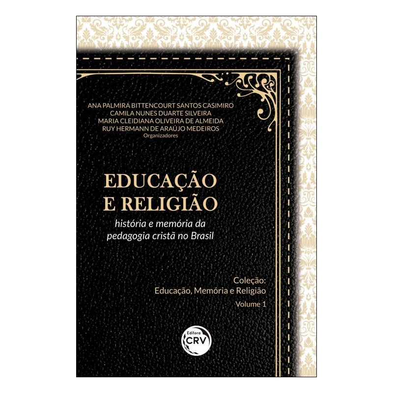 EDUCAÇÃO E RELIGIÃO: HISTÓRIA E MEMÓRIA DA PEDAGOGIA CRISTÃ NO BRASIL COLEÇÃO EDUCAÇÃO, MEMÓRIA E RELIGIÃO - VOLUME 1