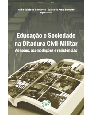 EDUCAÇÃO E SOCIEDADE NA DITADURA CIVIL-MILITAR: ADESÕES, ACOMODAÇÕES E RESISTÊNCIAS